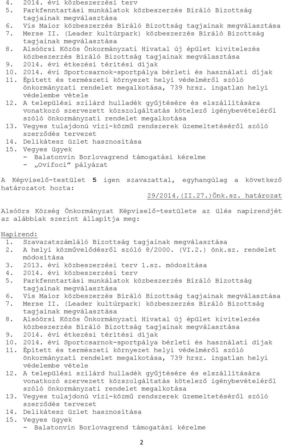 évi étkezési térítési díjak 10. 2014. évi Sportcsarnok-sportpálya bérleti és használati díjak 11. Épített és természeti környezet helyi védelméről szóló önkormányzati rendelet megalkotása, 739 hrsz.