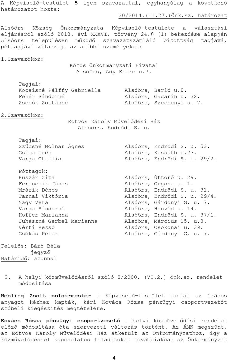 Szavazókör: Közös Önkormányzati Hivatal Alsóörs, Ady Endre u.7. Tagjai: Kocsisné Pálffy Gabriella Alsóörs, Sarló u.8. Fehér Sándorné Alsóörs, Gagarin u. 32. Zsebők Zoltánné Alsóörs, Széchenyi u. 7. 2.