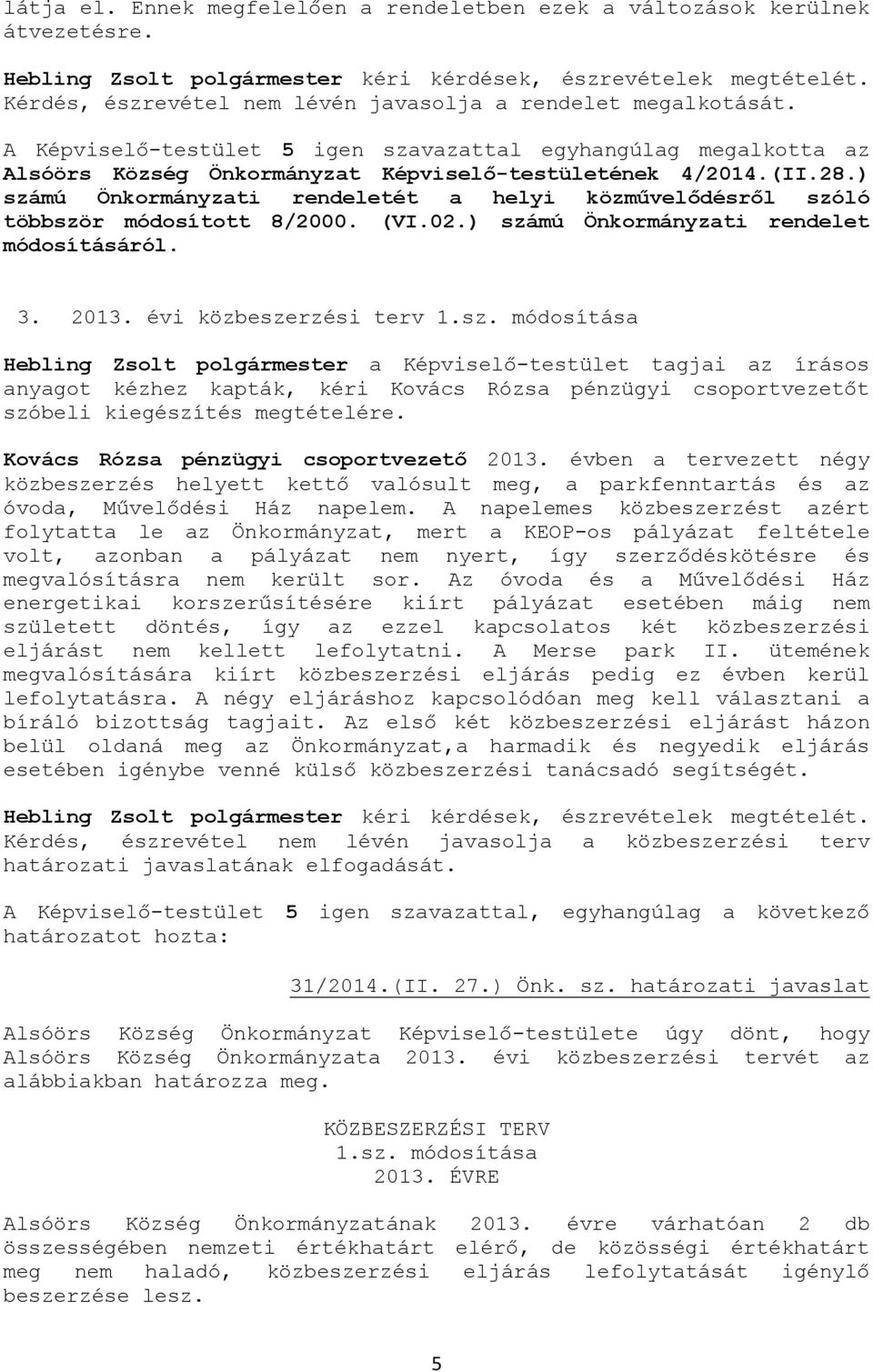 ) számú Önkormányzati rendeletét a helyi közművelődésről szóló többször módosított 8/2000. (VI.02.) számú Önkormányzati rendelet módosításáról. 3. 2013. évi közbeszerzési terv 1.sz. módosítása Hebling Zsolt a Képviselő-testület tagjai az írásos anyagot kézhez kapták, kéri Kovács Rózsa pénzügyi csoportvezetőt szóbeli kiegészítés megtételére.