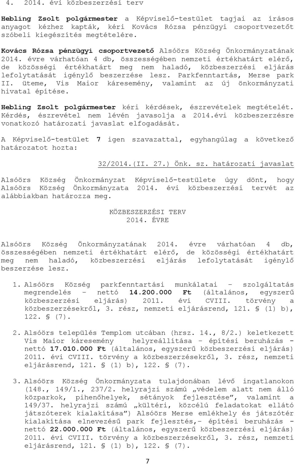 évre várhatóan 4 db, összességében nemzeti értékhatárt elérő, de közösségi értékhatárt meg nem haladó, közbeszerzési eljárás lefolytatását igénylő beszerzése lesz. Parkfenntartás, Merse park II.