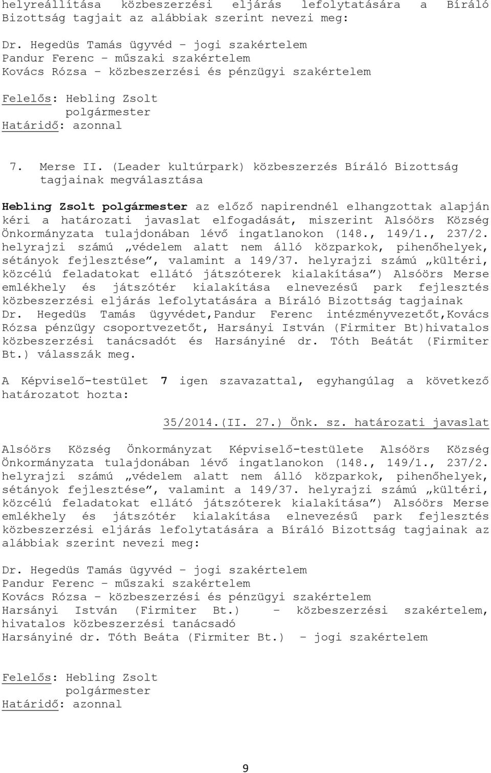 (Leader kultúrpark) közbeszerzés Bíráló Bizottság tagjainak megválasztása Hebling Zsolt az előző napirendnél elhangzottak alapján kéri a határozati javaslat elfogadását, miszerint Alsóörs Község