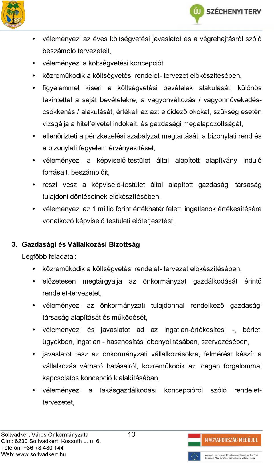 indokit, és gzdsági meglpozottságát, ellenőrizteti pénzkezelési szbályzt megtrtását, bizonylti rend és bizonylti fegyelem érvényesítését, véleményezi képviselőtestület áltl lpított lpítvány induló