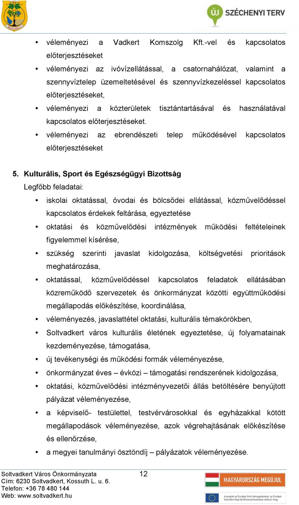 tisztántrtásávl és hsználtávl kpcsoltos előterjesztéseket. véleményezi z ebrendészeti telep működésével kpcsoltos előterjesztéseket 5.