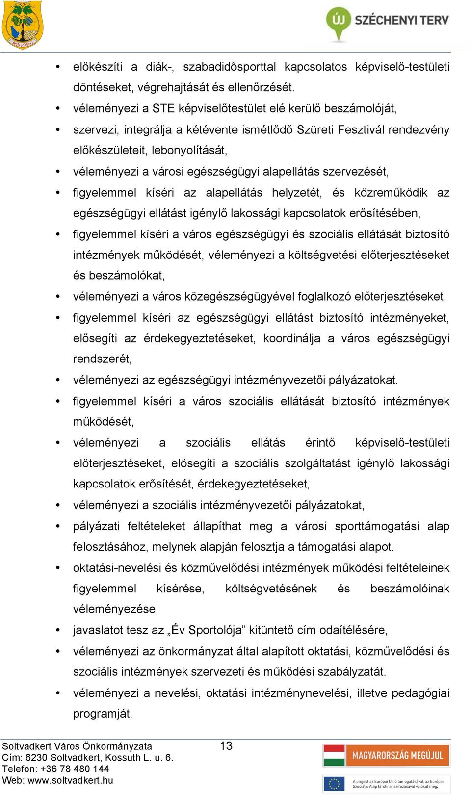 lpellátás szervezését, figyelemmel kíséri z lpellátás helyzetét, és közreműködik z egészségügyi ellátást igénylő lkossági kpcsoltok erősítésében, figyelemmel kíséri város egészségügyi és szociális