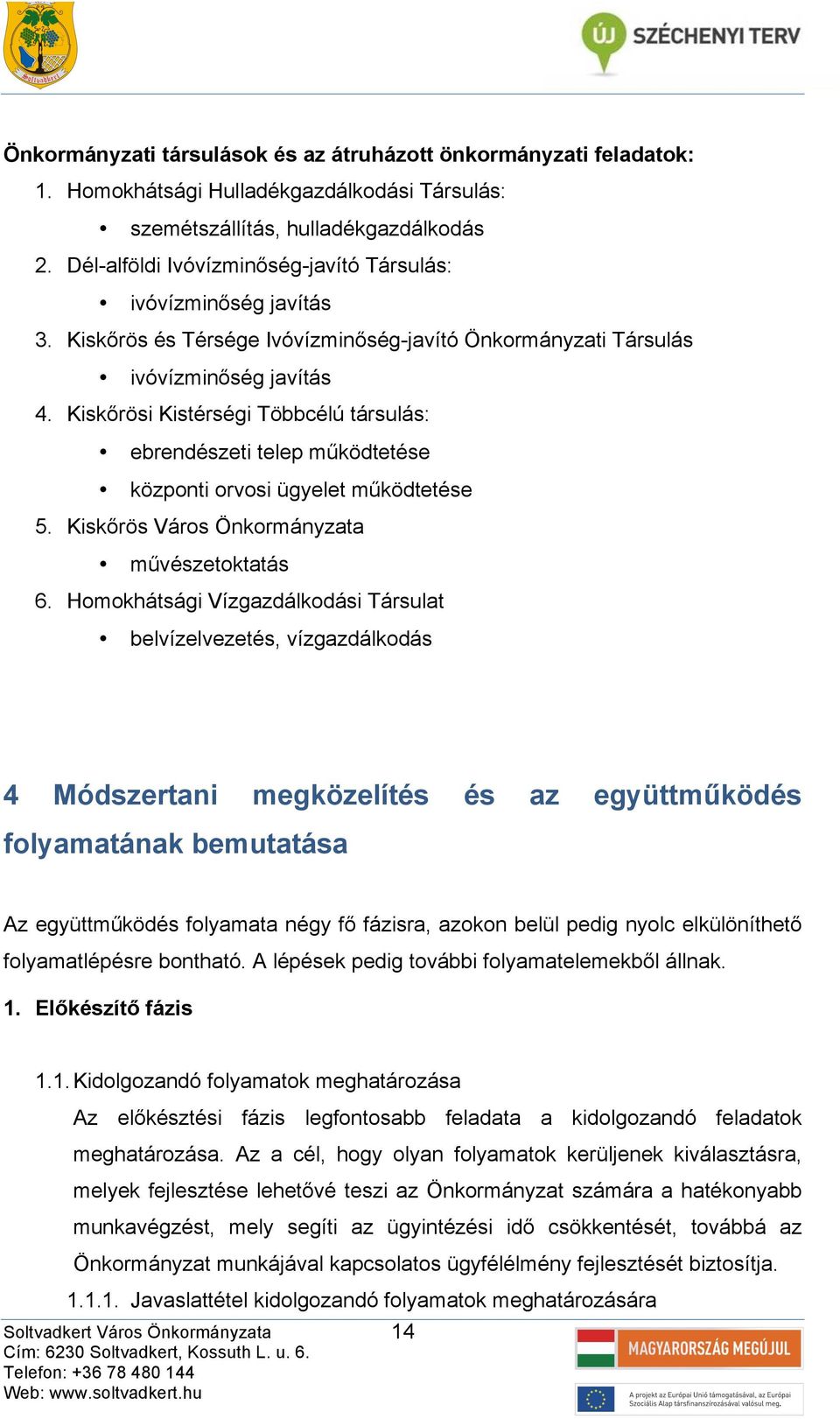 Kiskőrösi Kistérségi Többcélú társulás: ebrendészeti telep működtetése központi orvosi ügyelet működtetése 5. Kiskőrös Város Önkormányzt művészetokttás 6.