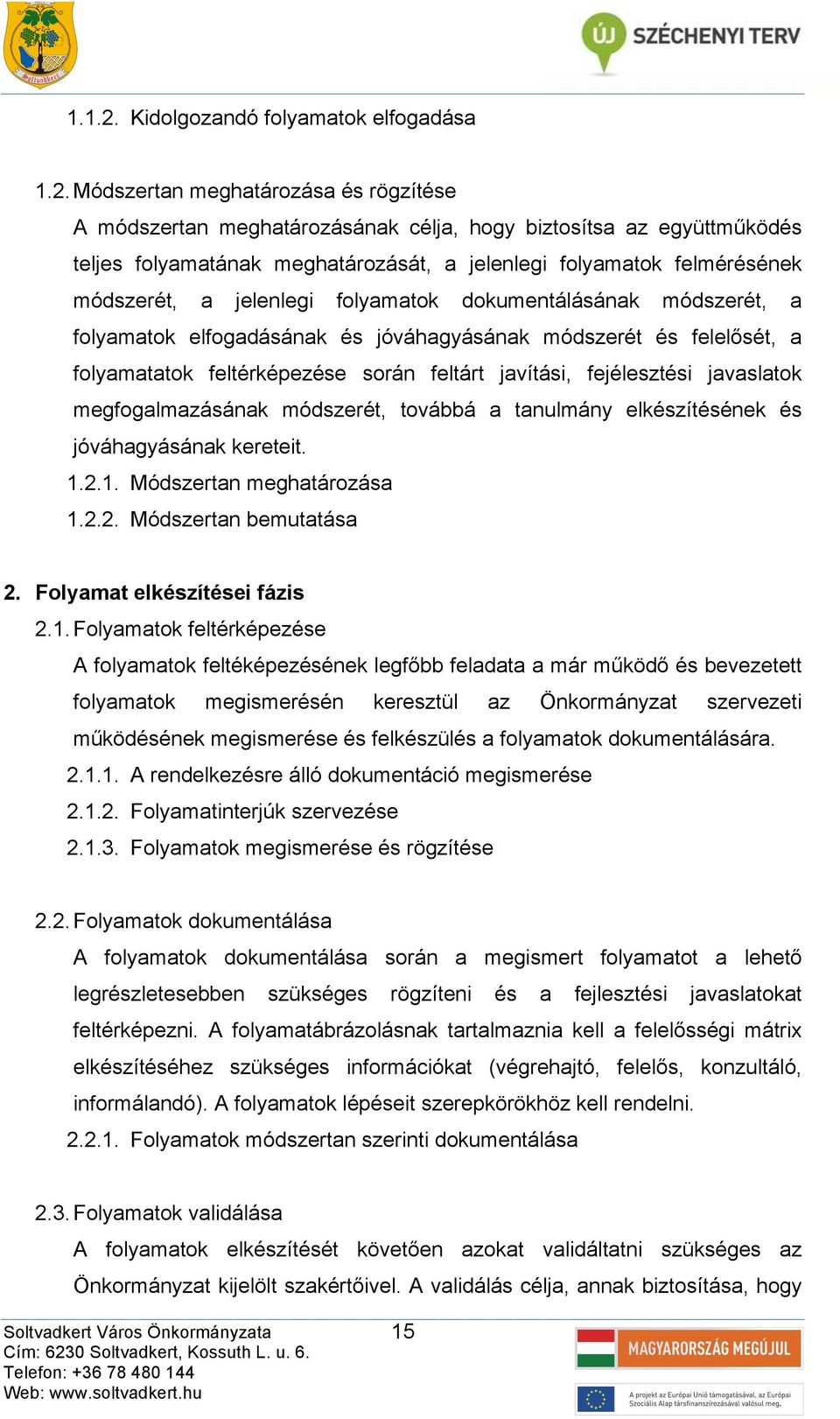 Módszertn meghtározás és rögzítése A módszertn meghtározásánk célj, hogy biztosíts z együttműködés teljes folymtánk meghtározását, jelenlegi folymtok felmérésének módszerét, jelenlegi folymtok