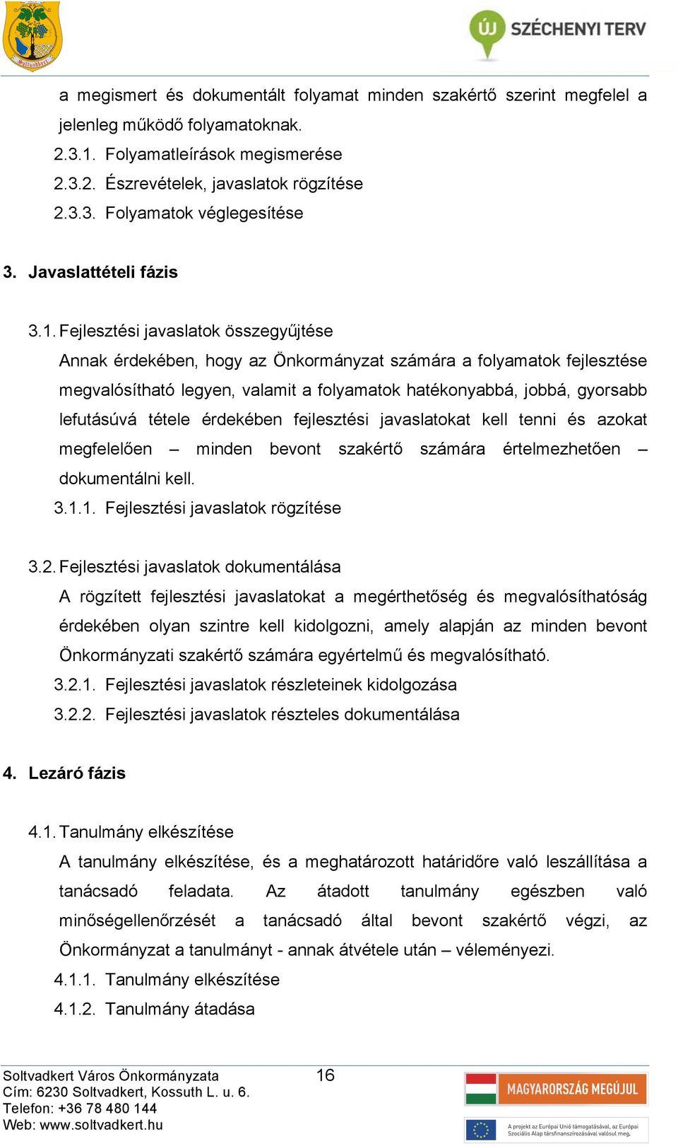 Fejlesztési jvsltok összegyűjtése Annk érdekében, hogy z Önkormányzt számár folymtok fejlesztése megvlósíthtó legyen, vlmit folymtok htékonybbá, jobbá, gyorsbb lefutásúvá tétele érdekében fejlesztési