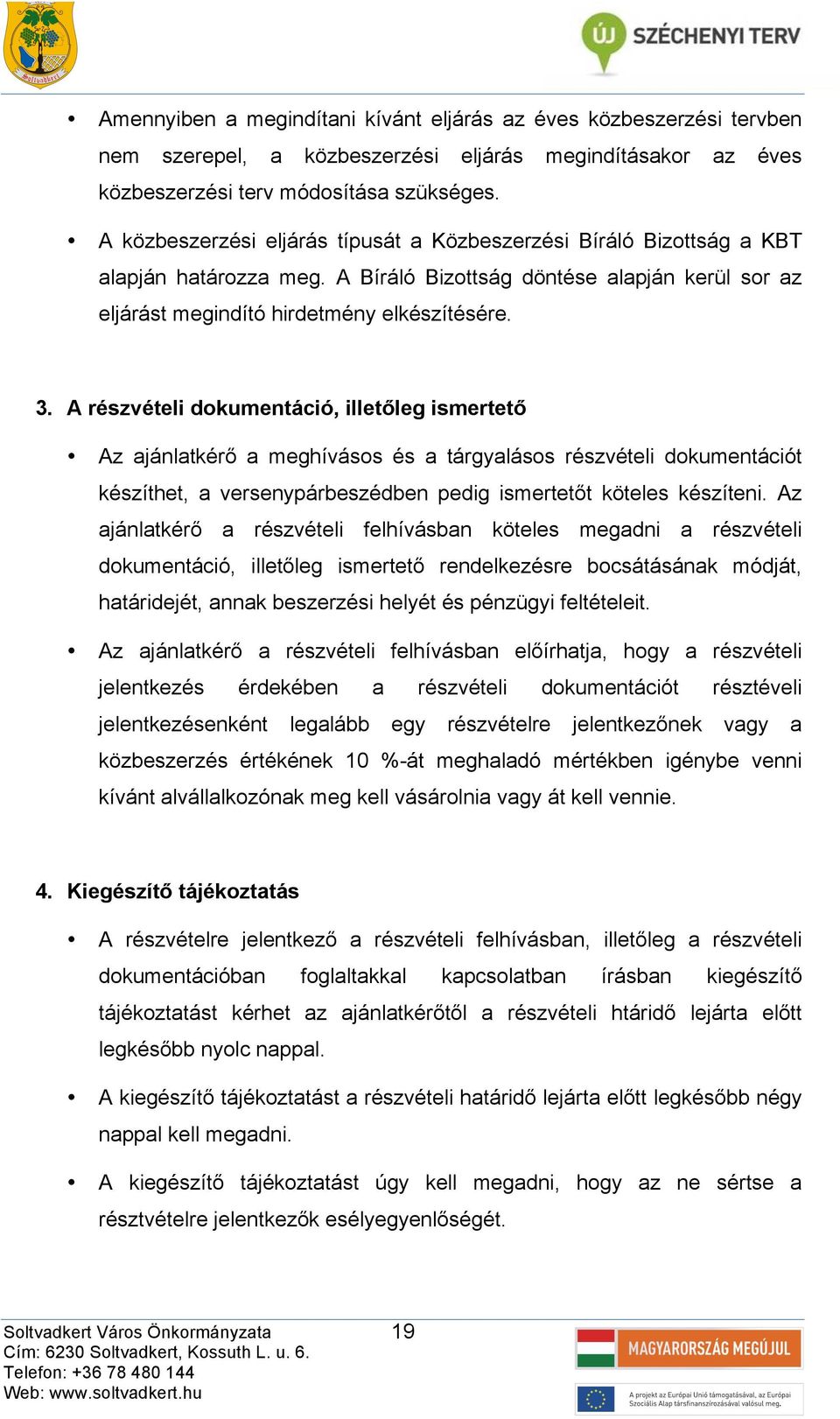 A részvételi dokumentáció, illetőleg ismertető Az jánltkérő meghívásos és tárgylásos részvételi dokumentációt készíthet, versenypárbeszédben pedig ismertetőt köteles készíteni.