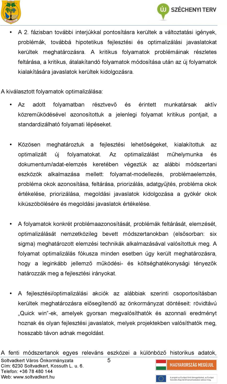 A kiválsztott folymtok optimlizálás: Az dott folymtbn résztvevő és érintett munktársk ktív közreműködésével zonosítottuk jelenlegi folymt kritikus pontjit, stndrdizálhtó folymti lépéseket.