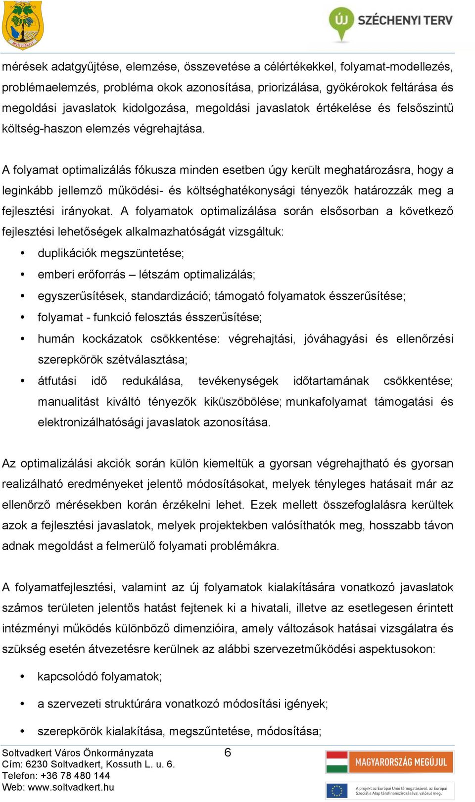 A folymt optimlizálás fókusz minden esetben úgy került meghtározásr, hogy leginkább jellemző működési és költséghtékonysági tényezők htározzák meg fejlesztési irányokt.