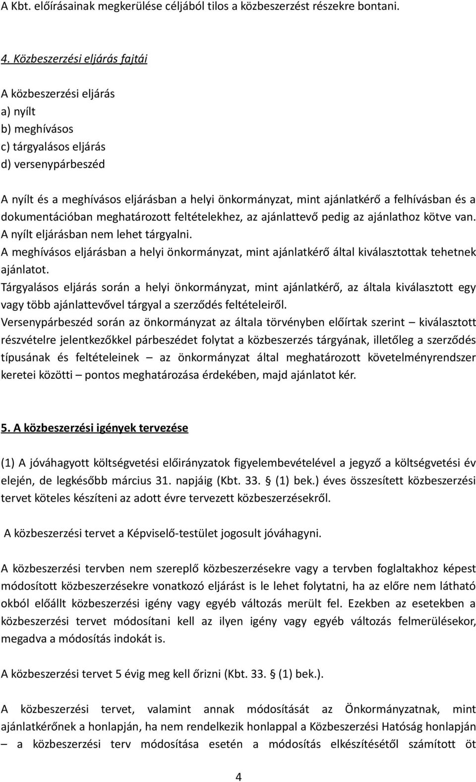 felhívásban és a dokumentációban meghatározott feltételekhez, az ajánlattevő pedig az ajánlathoz kötve van. A nyílt eljárásban nem lehet tárgyalni.