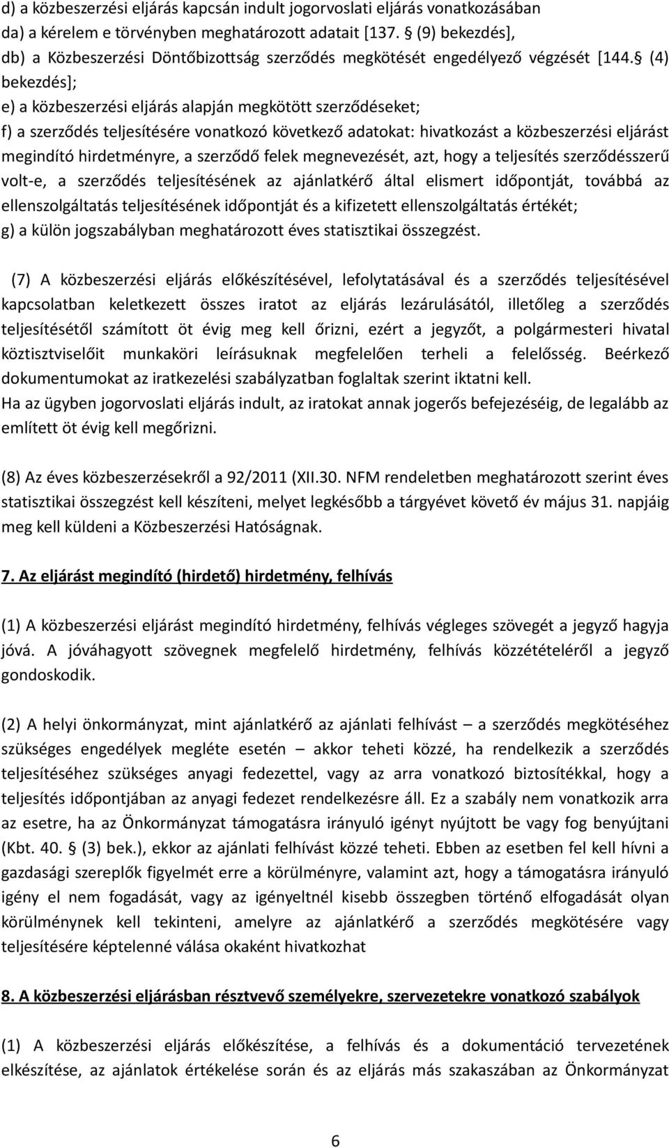 (4) bekezdés]; e) a közbeszerzési eljárás alapján megkötött szerződéseket; f) a szerződés teljesítésére vonatkozó következő adatokat: hivatkozást a közbeszerzési eljárást megindító hirdetményre, a