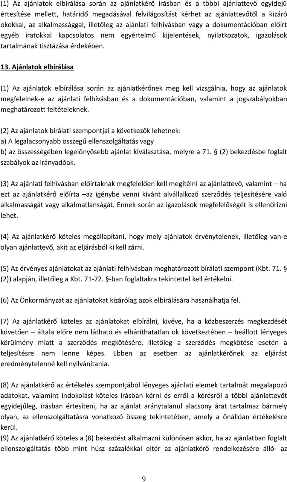 Ajánlatok elbírálása (1) Az ajánlatok elbírálása során az ajánlatkérőnek meg kell vizsgálnia, hogy az ajánlatok megfelelnek-e az ajánlati felhívásban és a dokumentációban, valamint a jogszabályokban