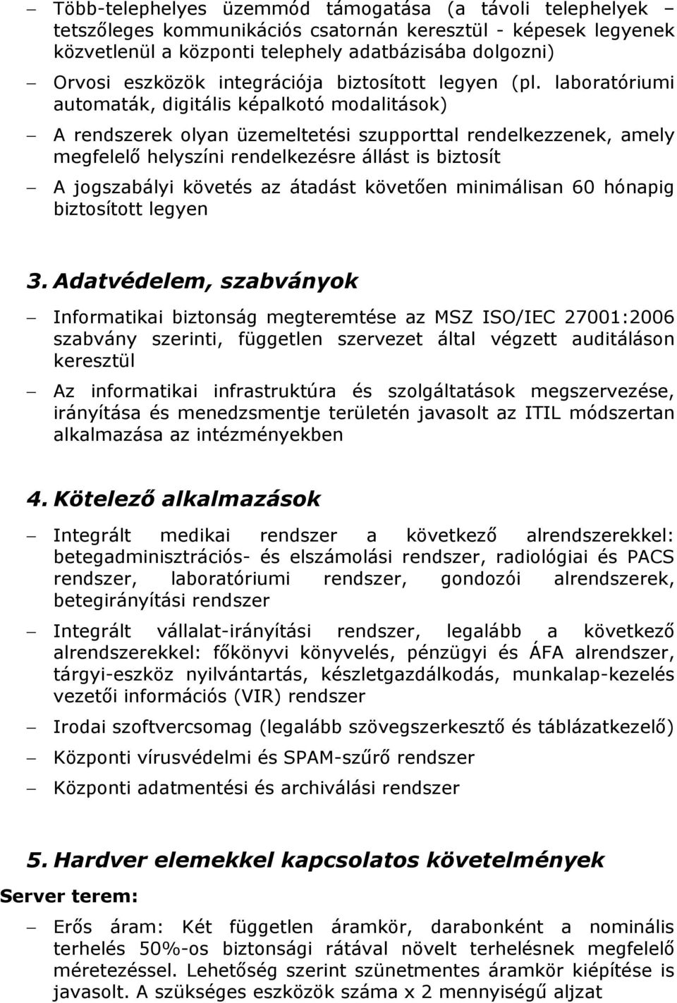 laboratóriumi automaták, digitális képalkotó modalitások) A rendszerek olyan üzemeltetési szupporttal rendelkezzenek, amely megfelelı helyszíni rendelkezésre állást is biztosít A jogszabályi követés