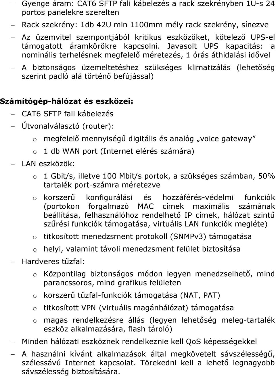 Javasolt UPS kapacitás: a nominális terhelésnek megfelelı méretezés, 1 órás áthidalási idıvel A biztonságos üzemeltetéshez szükséges klimatizálás (lehetıség szerint padló alá történı befújással)