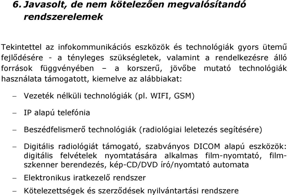 WIFI, GSM) IP alapú telefónia Beszédfelismerı technológiák (radiológiai leletezés segítésére) Digitális radiológiát támogató, szabványos DICOM alapú eszközök: digitális