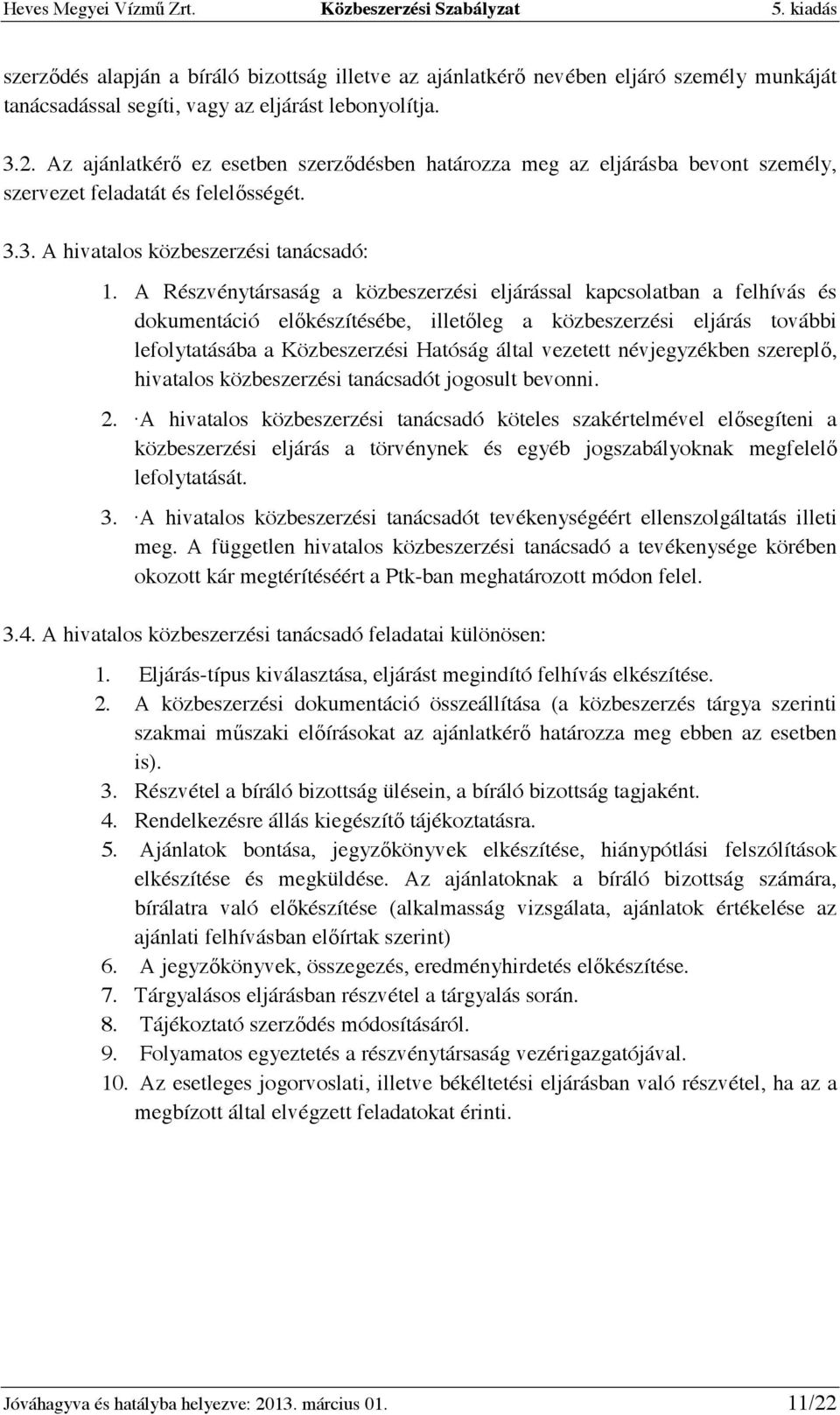 A Részvénytársaság a közbeszerzési eljárással kapcsolatban a felhívás és dokumentáció elıkészítésébe, illetıleg a közbeszerzési eljárás további lefolytatásába a Közbeszerzési Hatóság által vezetett