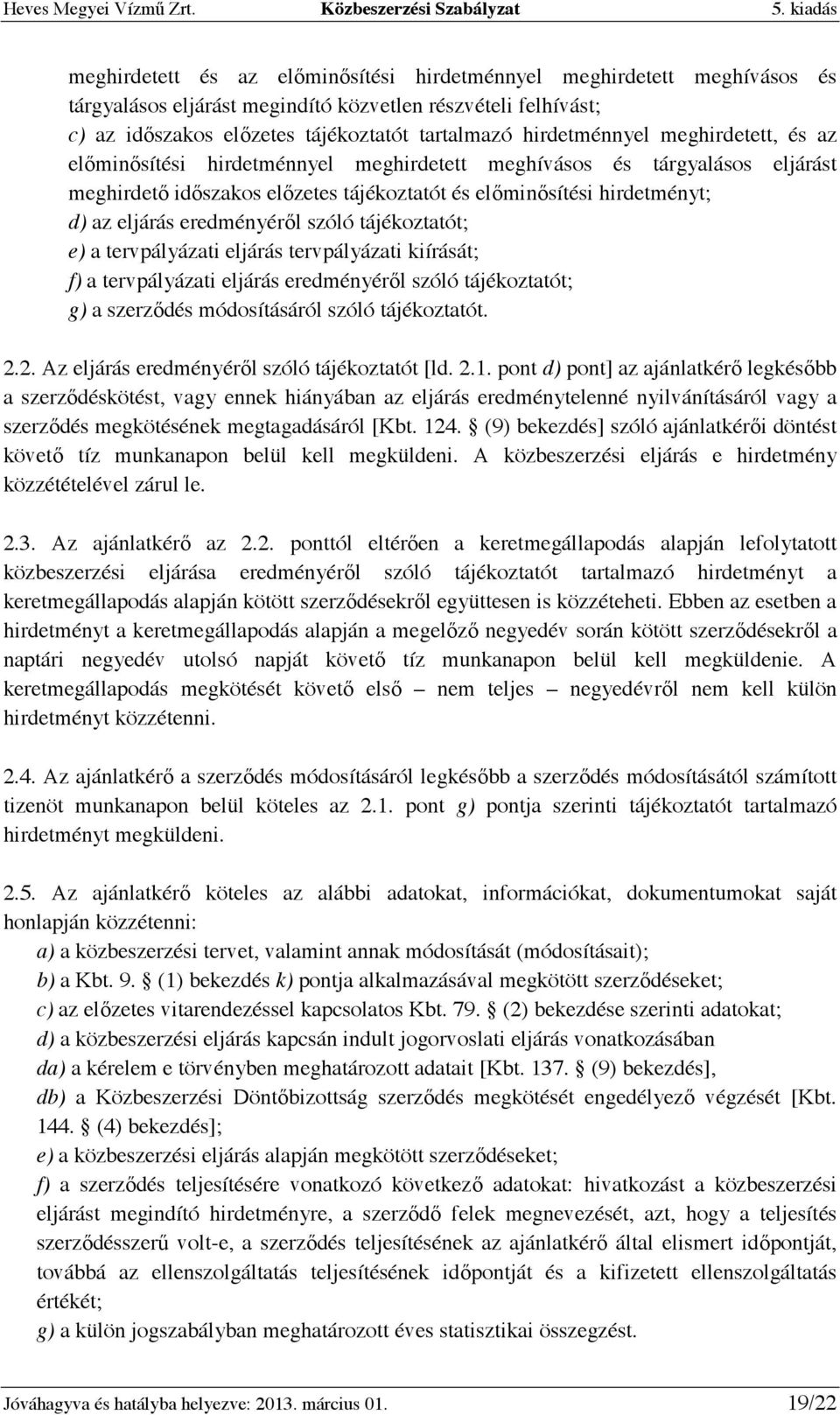 szóló tájékoztatót; e) a tervpályázati eljárás tervpályázati kiírását; f) a tervpályázati eljárás eredményérıl szóló tájékoztatót; g) a szerzıdés módosításáról szóló tájékoztatót. 2.