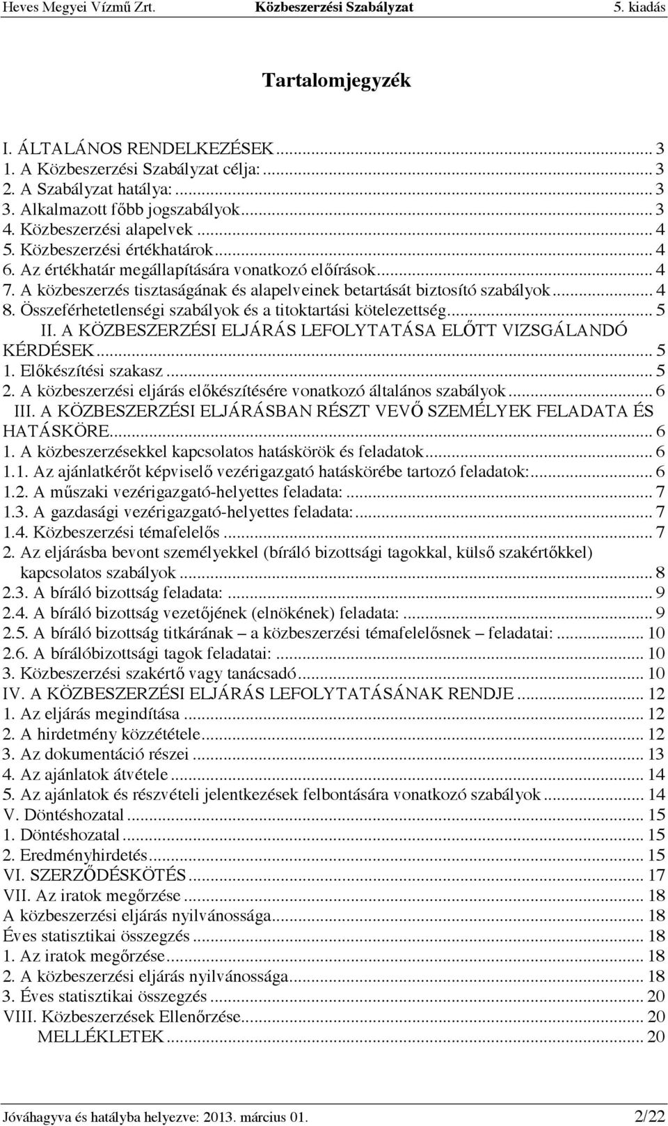 Összeférhetetlenségi szabályok és a titoktartási kötelezettség... 5 II. A KÖZBESZERZÉSI ELJÁRÁS LEFOLYTATÁSA ELİTT VIZSGÁLANDÓ KÉRDÉSEK... 5 1. Elıkészítési szakasz... 5 2.