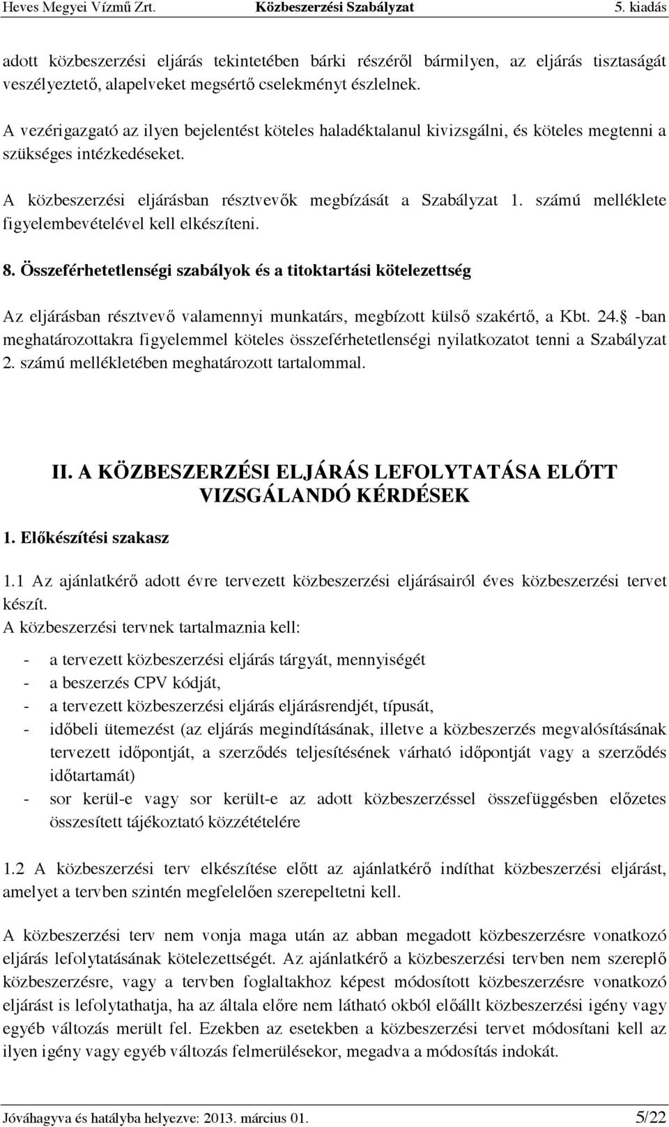 számú melléklete figyelembevételével kell elkészíteni. 8. Összeférhetetlenségi szabályok és a titoktartási kötelezettség Az eljárásban résztvevı valamennyi munkatárs, megbízott külsı szakértı, a Kbt.