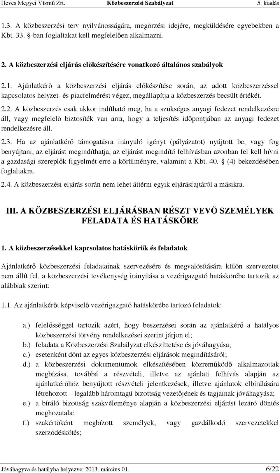 Ajánlatkérı a közbeszerzési eljárás elıkészítése során, az adott közbeszerzéssel kapcsolatos helyzet- és piacfelmérést végez, megállapítja a közbeszerzés becsült értékét. 2.