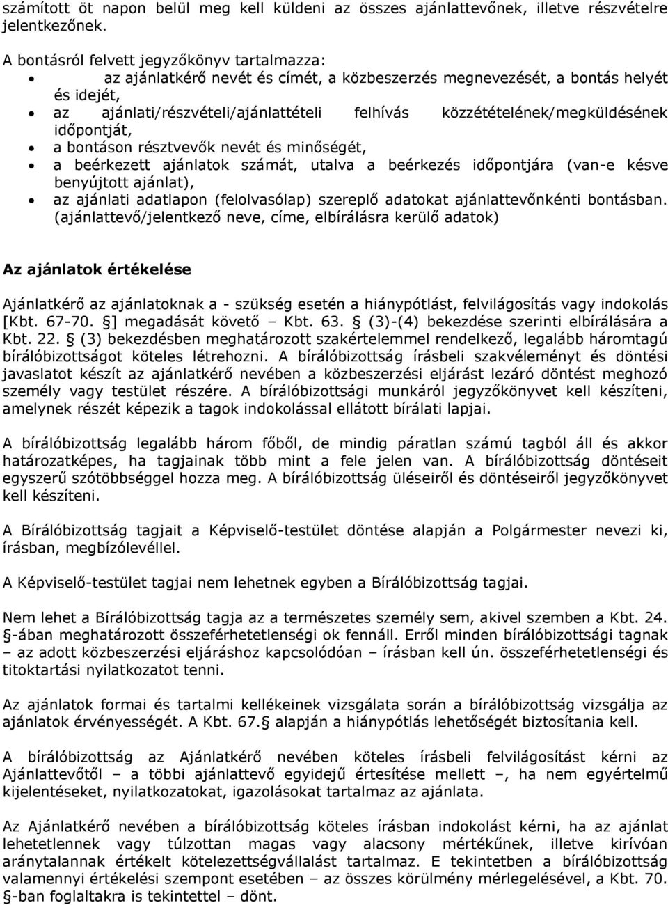 közzétételének/megküldésének időpontját, a bontáson résztvevők nevét és minőségét, a beérkezett ajánlatok számát, utalva a beérkezés időpontjára (van-e késve benyújtott ajánlat), az ajánlati