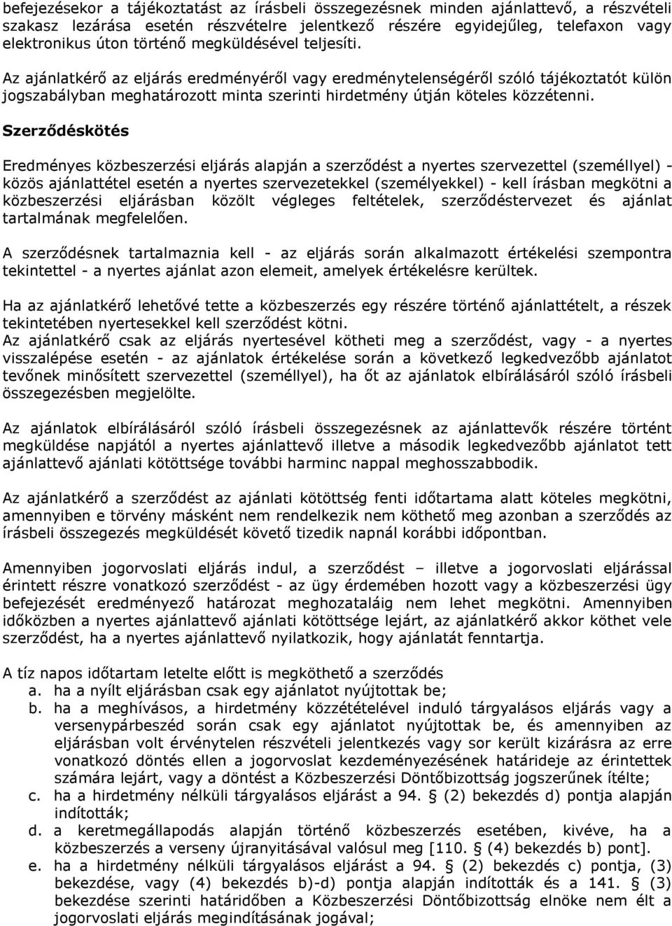 Szerződéskötés Eredményes közbeszerzési eljárás alapján a szerződést a nyertes szervezettel (személlyel) - közös ajánlattétel esetén a nyertes szervezetekkel (személyekkel) - kell írásban megkötni a