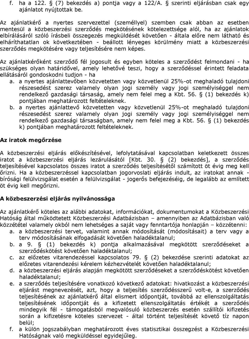 összegezés megküldését követően - általa előre nem látható és elháríthatatlan ok következtében - beállott lényeges körülmény miatt a közbeszerzési szerződés megkötésére vagy teljesítésére nem képes.