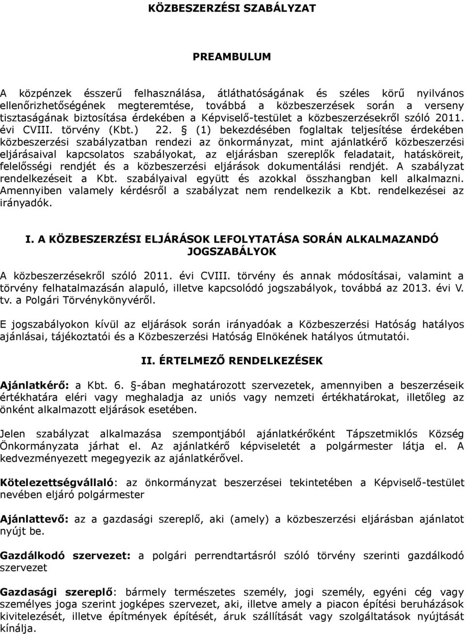 (1) bekezdésében foglaltak teljesítése érdekében közbeszerzési szabályzatban rendezi az önkormányzat, mint ajánlatkérő közbeszerzési eljárásaival kapcsolatos szabályokat, az eljárásban szereplők