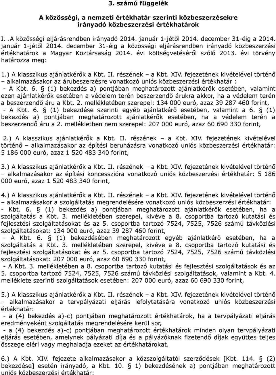 évi törvény határozza meg: 1.) A klasszikus ajánlatkérők a Kbt. II. részének a Kbt. XIV.