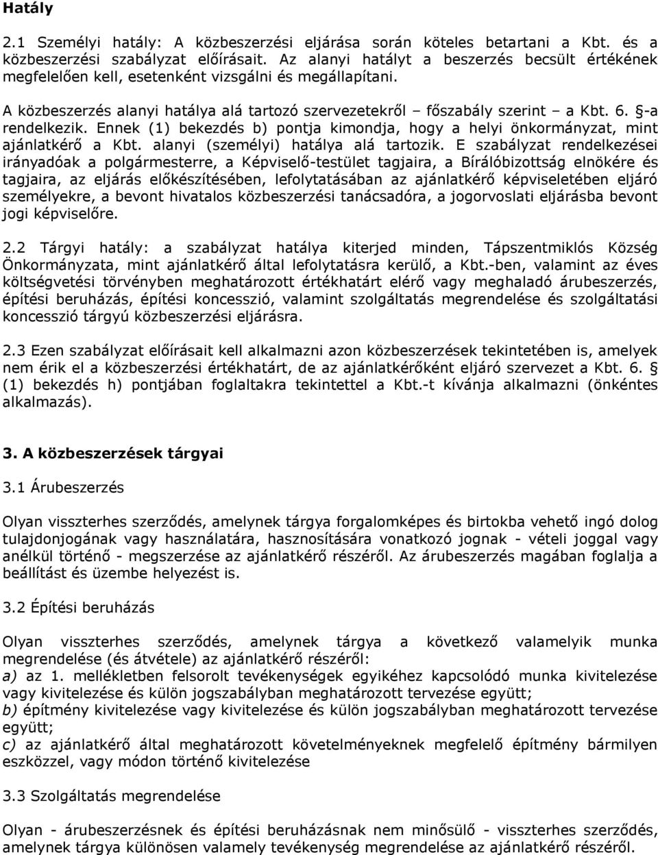 -a rendelkezik. Ennek (1) bekezdés b) pontja kimondja, hogy a helyi önkormányzat, mint ajánlatkérő a Kbt. alanyi (személyi) hatálya alá tartozik.