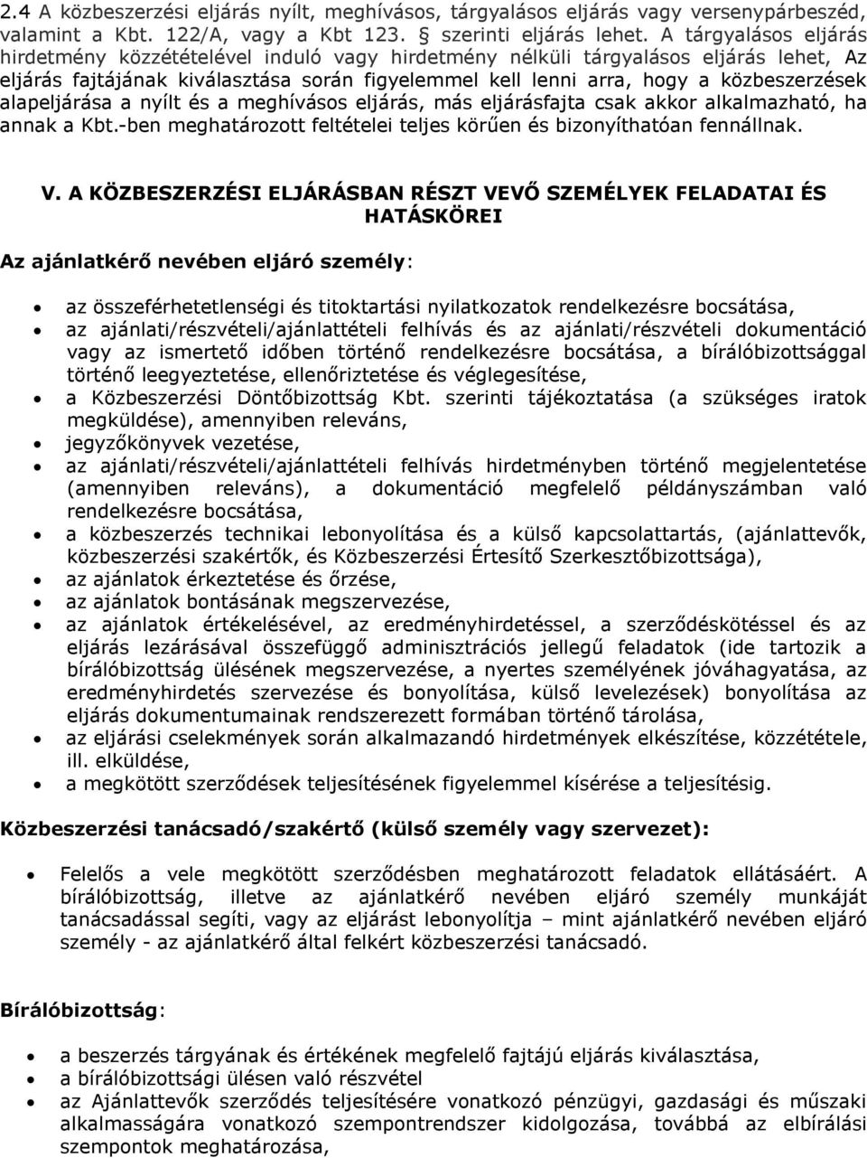 alapeljárása a nyílt és a meghívásos eljárás, más eljárásfajta csak akkor alkalmazható, ha annak a Kbt.-ben meghatározott feltételei teljes körűen és bizonyíthatóan fennállnak. V.