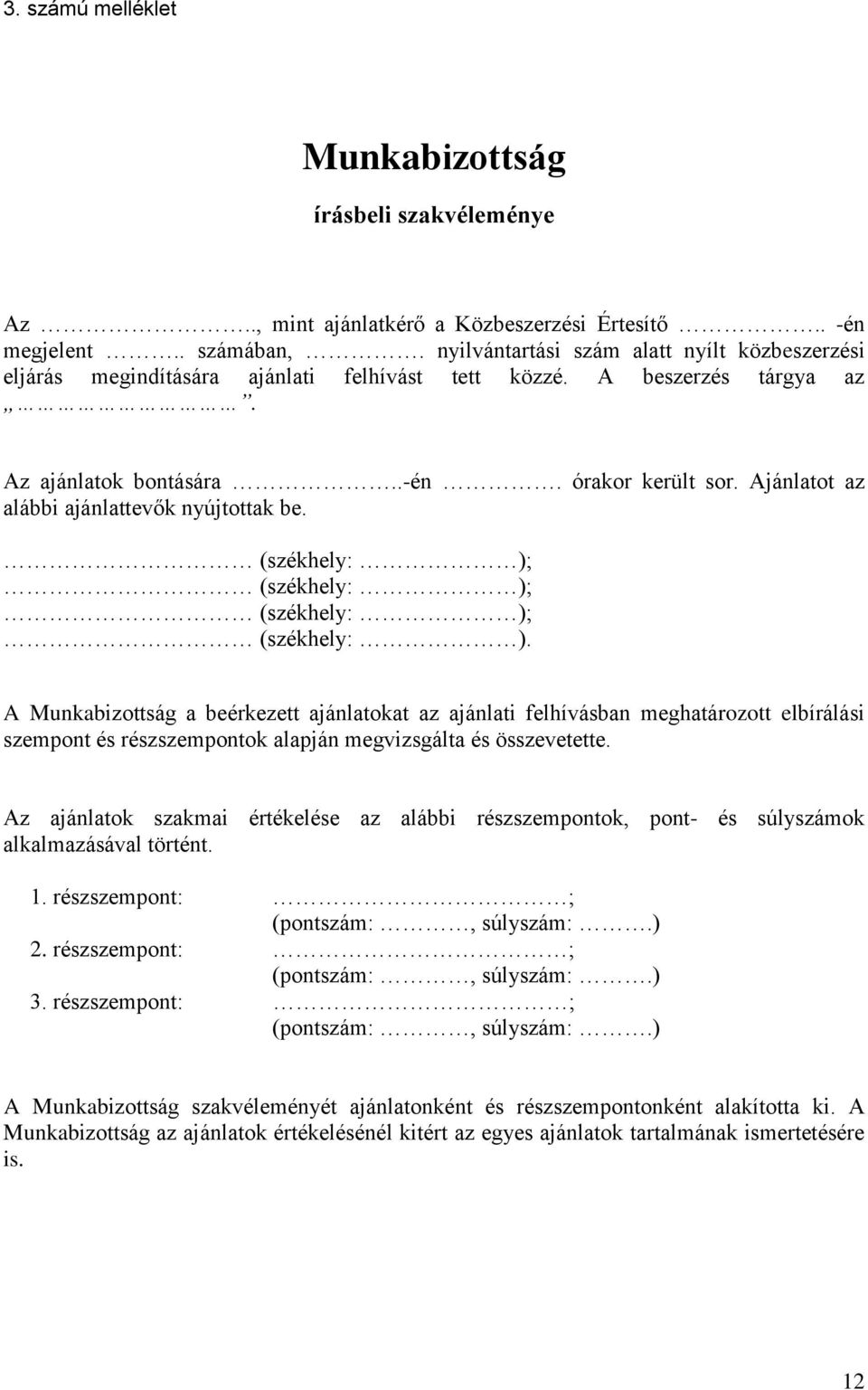 Ajánlatot az alábbi ajánlattevők nyújtottak be. (székhely: ); (székhely: ); (székhely: ); (székhely: ).