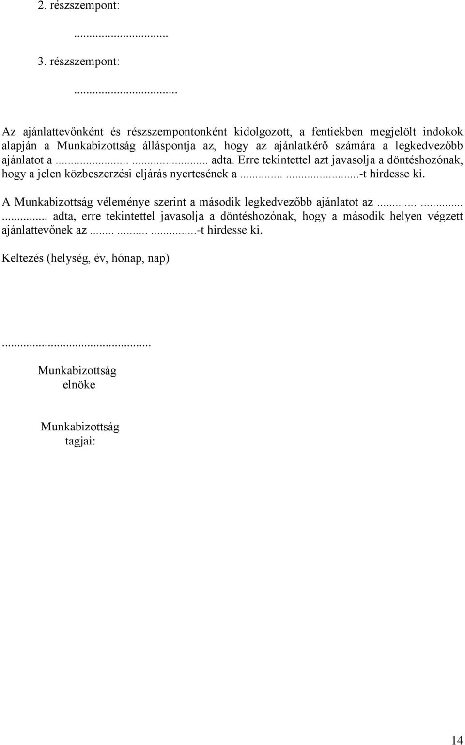 .. Az ajánlattevőnként és részszempontonként kidolgozott, a fentiekben megjelölt indokok alapján a Munkabizottság álláspontja az, hogy az ajánlatkérő számára a