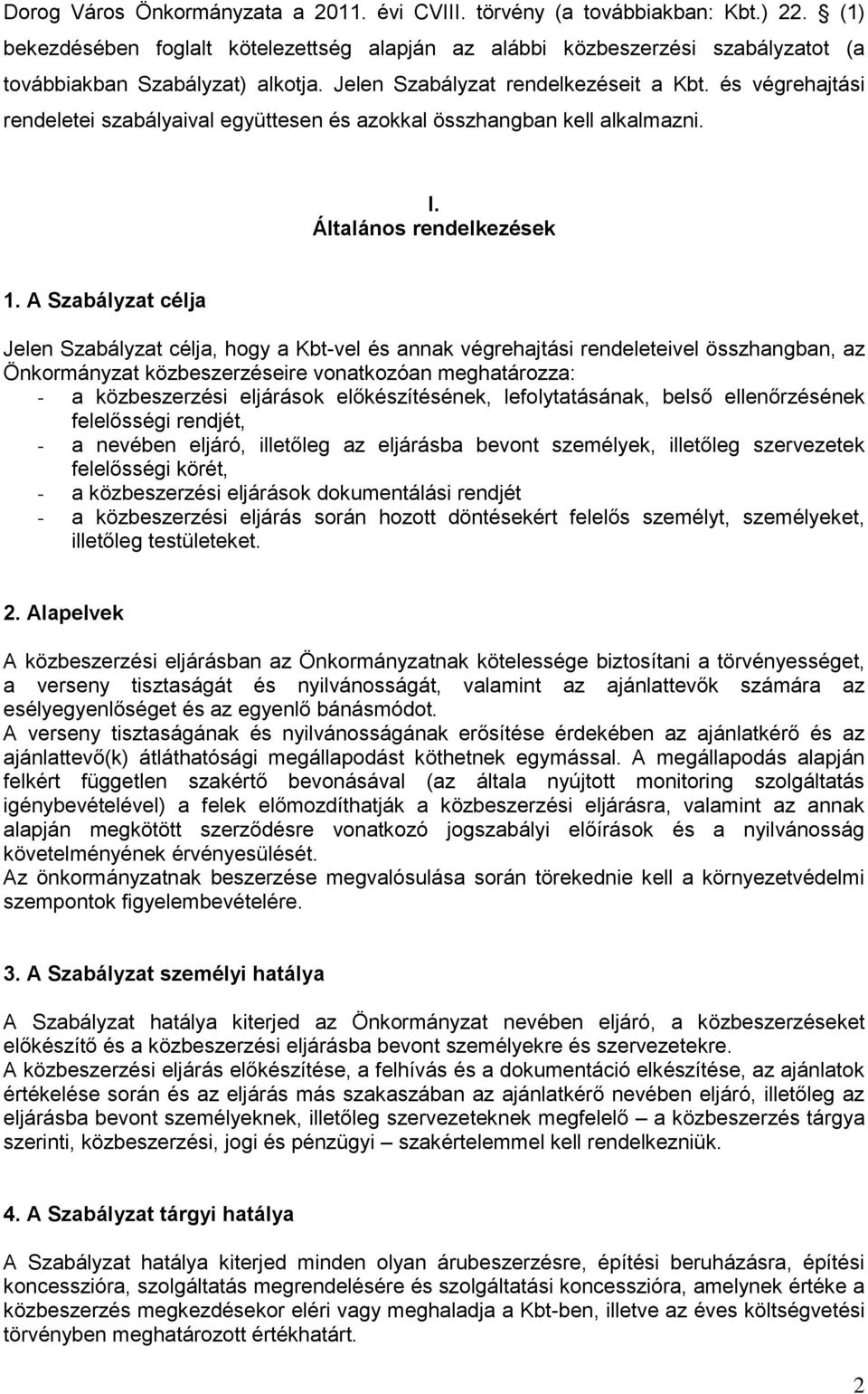 A Szabályzat célja Jelen Szabályzat célja, hogy a Kbt-vel és annak végrehajtási rendeleteivel összhangban, az Önkormányzat közbeszerzéseire vonatkozóan meghatározza: - a közbeszerzési eljárások