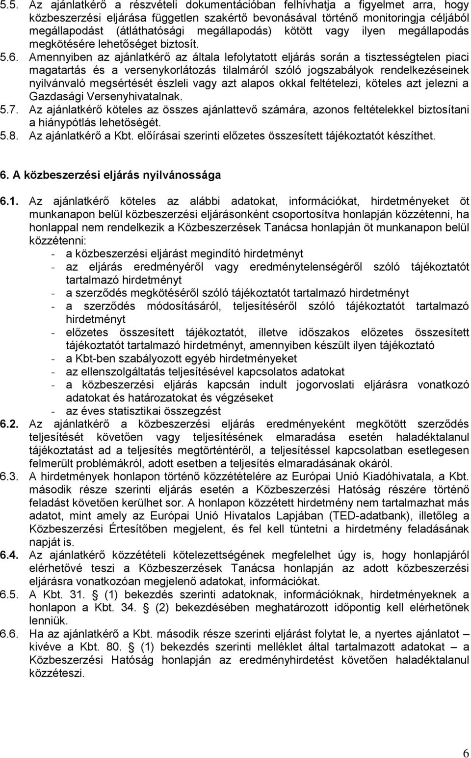 Amennyiben az ajánlatkérő az általa lefolytatott eljárás során a tisztességtelen piaci magatartás és a versenykorlátozás tilalmáról szóló jogszabályok rendelkezéseinek nyilvánvaló megsértését észleli