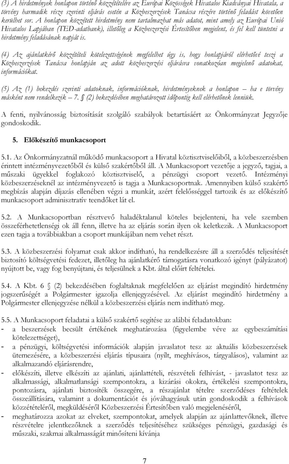 A honlapon közzétett hirdetmény nem tartalmazhat más adatot, mint amely az Európai Unió Hivatalos Lapjában (TED -adatbank), illetőleg a Közbeszerzési Értesítőben megjelent, és fel kell tüntetni a