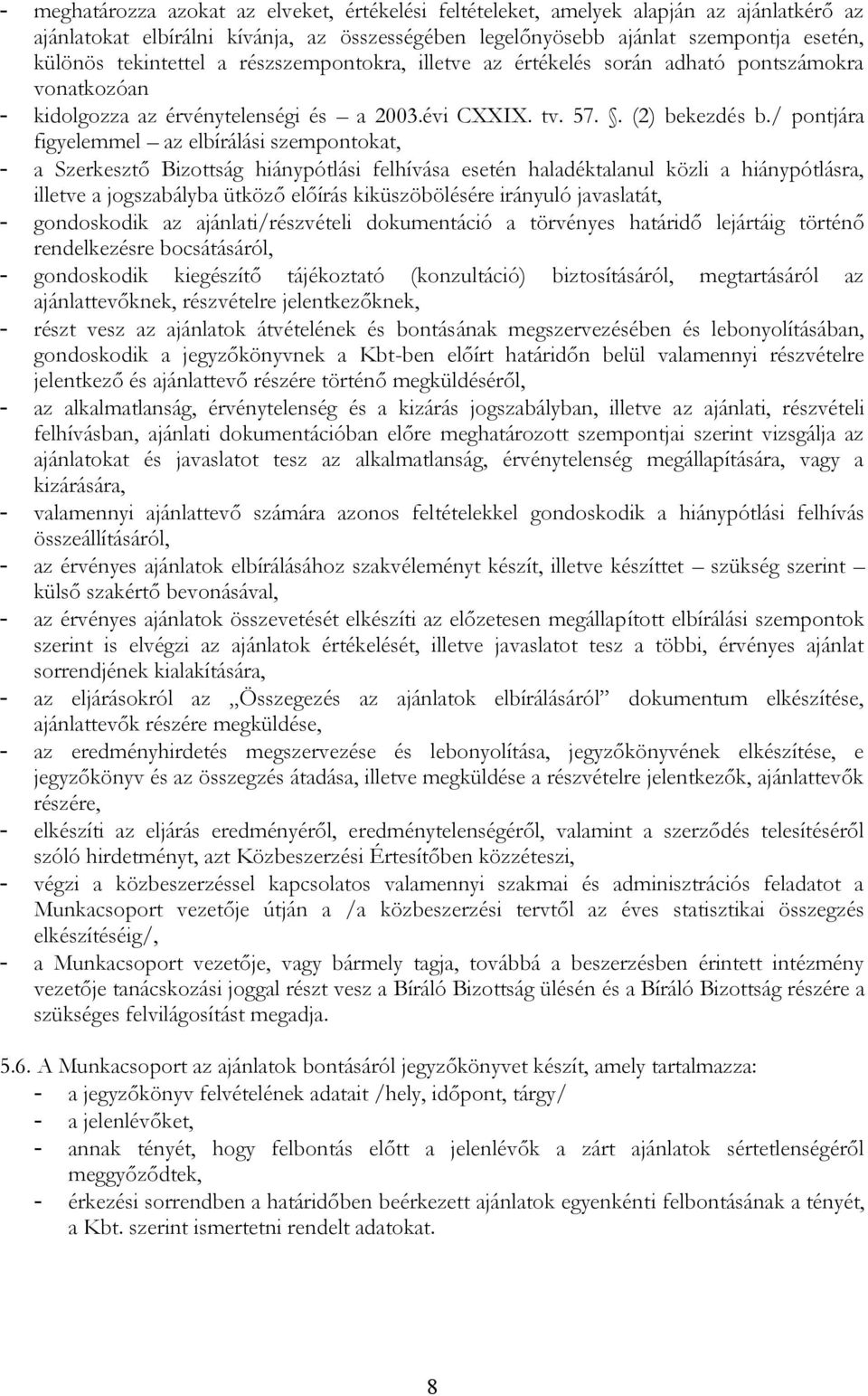 / pontjára figyelemmel az elbírálási szempontokat, - a Szerkesztő Bizottság hiánypótlási felhívása esetén haladéktalanul közli a hiánypótlásra, illetve a jogszabályba ütköző előírás kiküszöbölésére