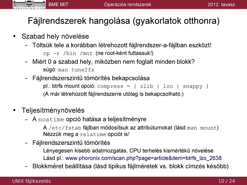 : btrfs mount opció: compress = { zlib lzo snappy } (A már létrehozott fájlrendszerre utólag is bekapcsolható.