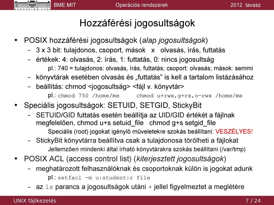 : 740 = tulajdonos: olvasás, írás, futtatás; csoport: olvasás; mások: semmi könyvtárak esetében olvasás és futtatás is kell a tartalom listázásához beállítás: chmod <jogosultság> <fájl v.