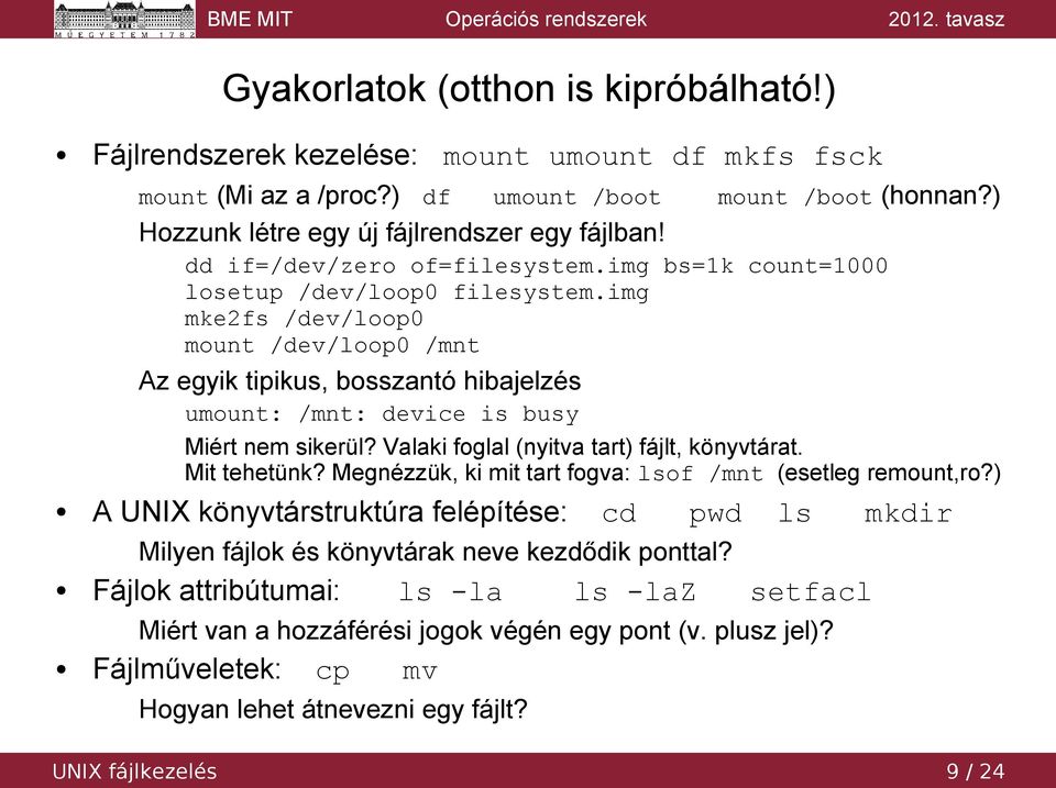 img mke2fs /dev/loop0 mount /dev/loop0 /mnt Az egyik tipikus, bosszantó hibajelzés umount: /mnt: device is busy Miért nem sikerül? Valaki foglal (nyitva tart) fájlt, könyvtárat. Mit tehetünk?