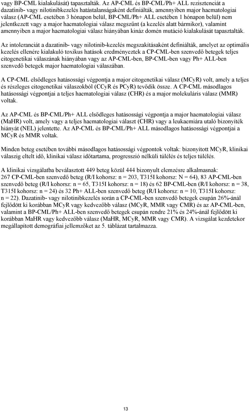 esetében 1 hónapon belül) nem jelentkezett vagy a major haematologiai válasz megszűnt (a kezelés alatt bármikor), valamint amennyiben a major haematologiai válasz hiányában kináz domén mutáció