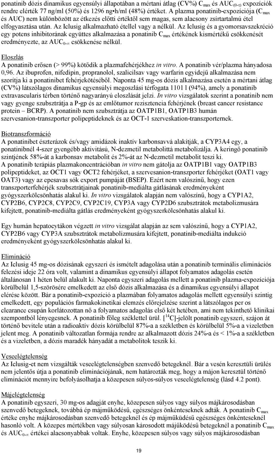 Az Iclusig és a gyomorsavszekréció egy potens inhibitorának együttes alkalmazása a ponatinib C max értékének kismértékű csökkenését eredményezte, az AUC 0- csökkenése nélkül.