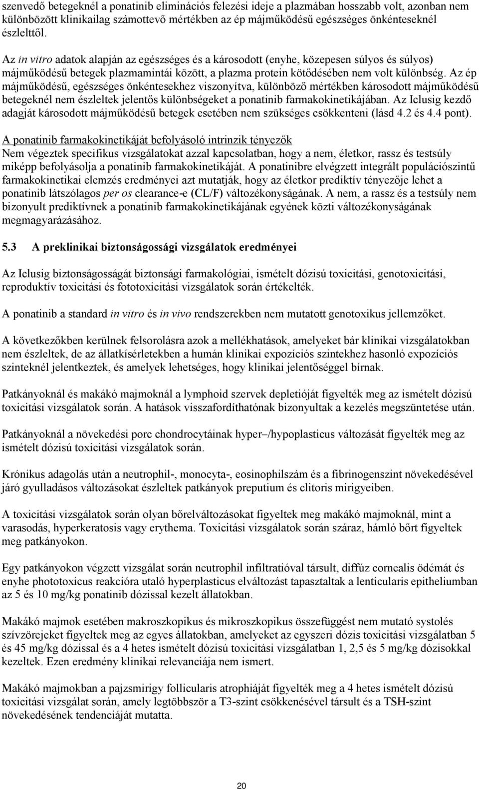 Az ép májműködésű, egészséges önkéntesekhez viszonyítva, különböző mértékben károsodott májműködésű betegeknél nem észleltek jelentős különbségeket a ponatinib farmakokinetikájában.