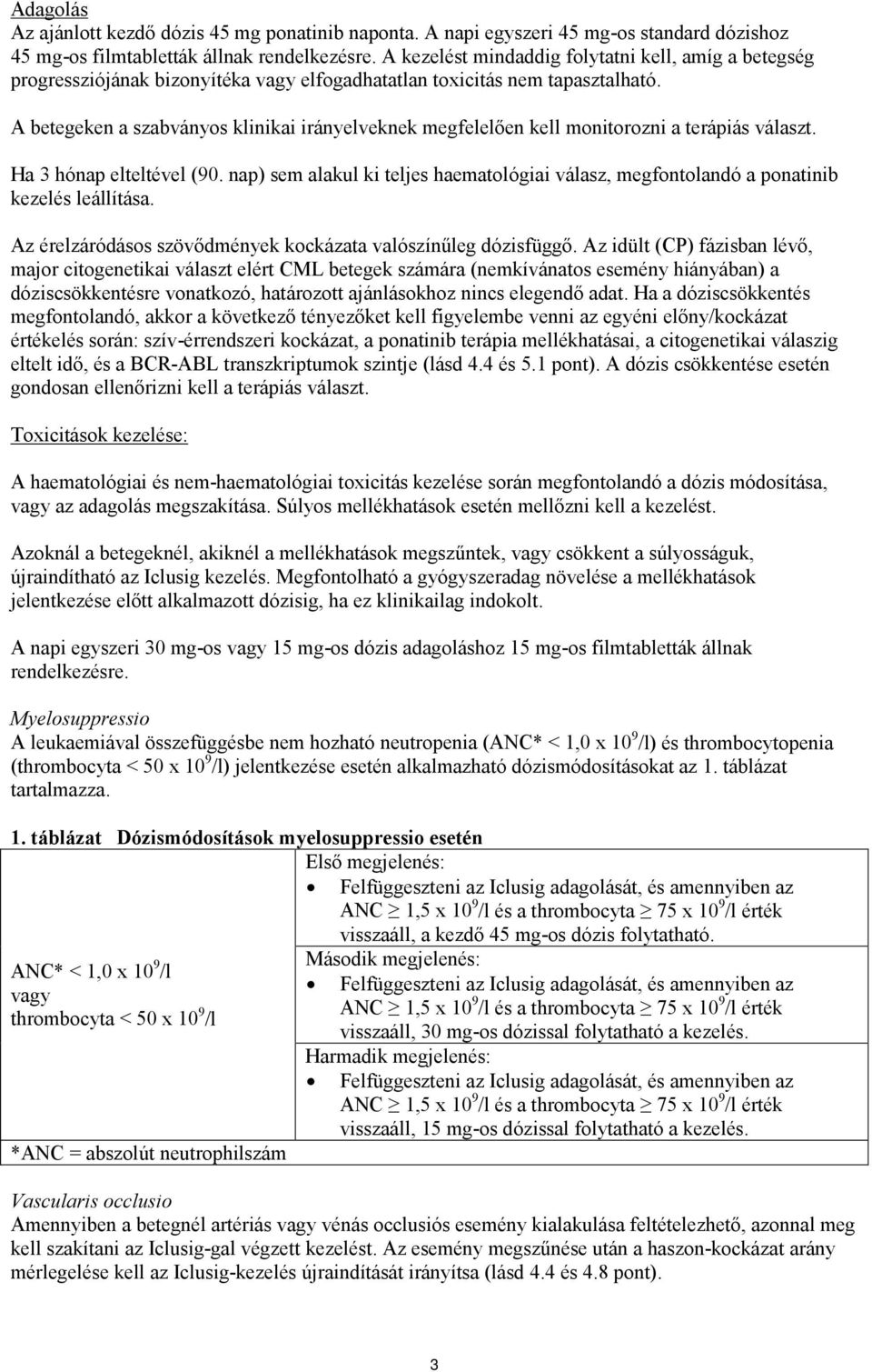 A betegeken a szabványos klinikai irányelveknek megfelelően kell monitorozni a terápiás választ. Ha 3 hónap elteltével (90.