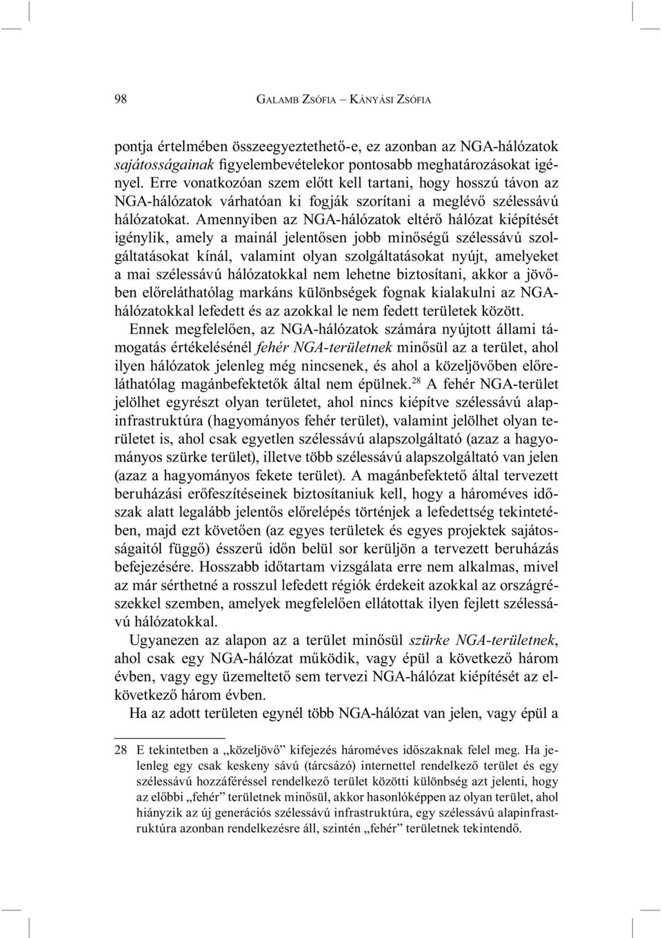 Amennyiben az NGA-hálózatok eltérő hálózat kiépítését igénylik, amely a mainál jelentősen jobb minőségű szélessávú szolgáltatásokat kínál, valamint olyan szolgáltatásokat nyújt, amelyeket a mai