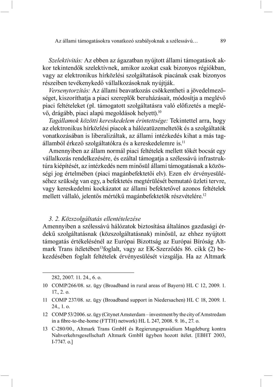 Versenytorzítás: Az állami beavatkozás csökkentheti a jövedelmezőséget, kiszoríthatja a piaci szereplők beruházásait, módosítja a meglévő piaci feltételeket (pl.