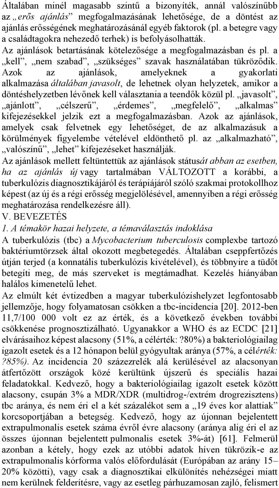 Azok az ajánlások, amelyeknek a gyakorlati alkalmazása általában javasolt, de lehetnek olyan helyzetek, amikor a döntéshelyzetben lévőnek kell választania a teendők közül pl.