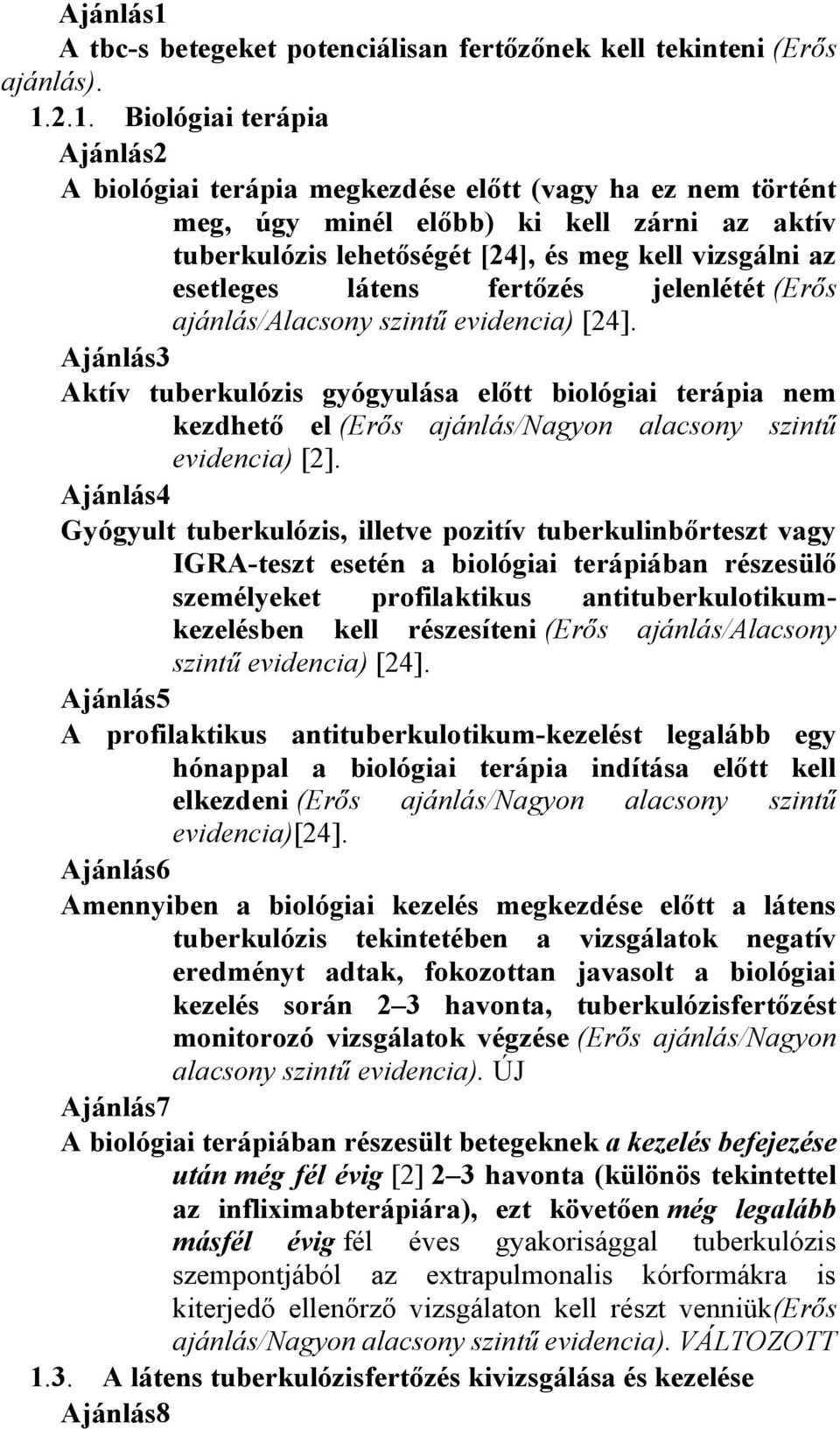 2.1. Biológiai terápia Ajánlás2 A biológiai terápia megkezdése előtt (vagy ha ez nem történt meg, úgy minél előbb) ki kell zárni az aktív tuberkulózis lehetőségét [24], és meg kell vizsgálni az