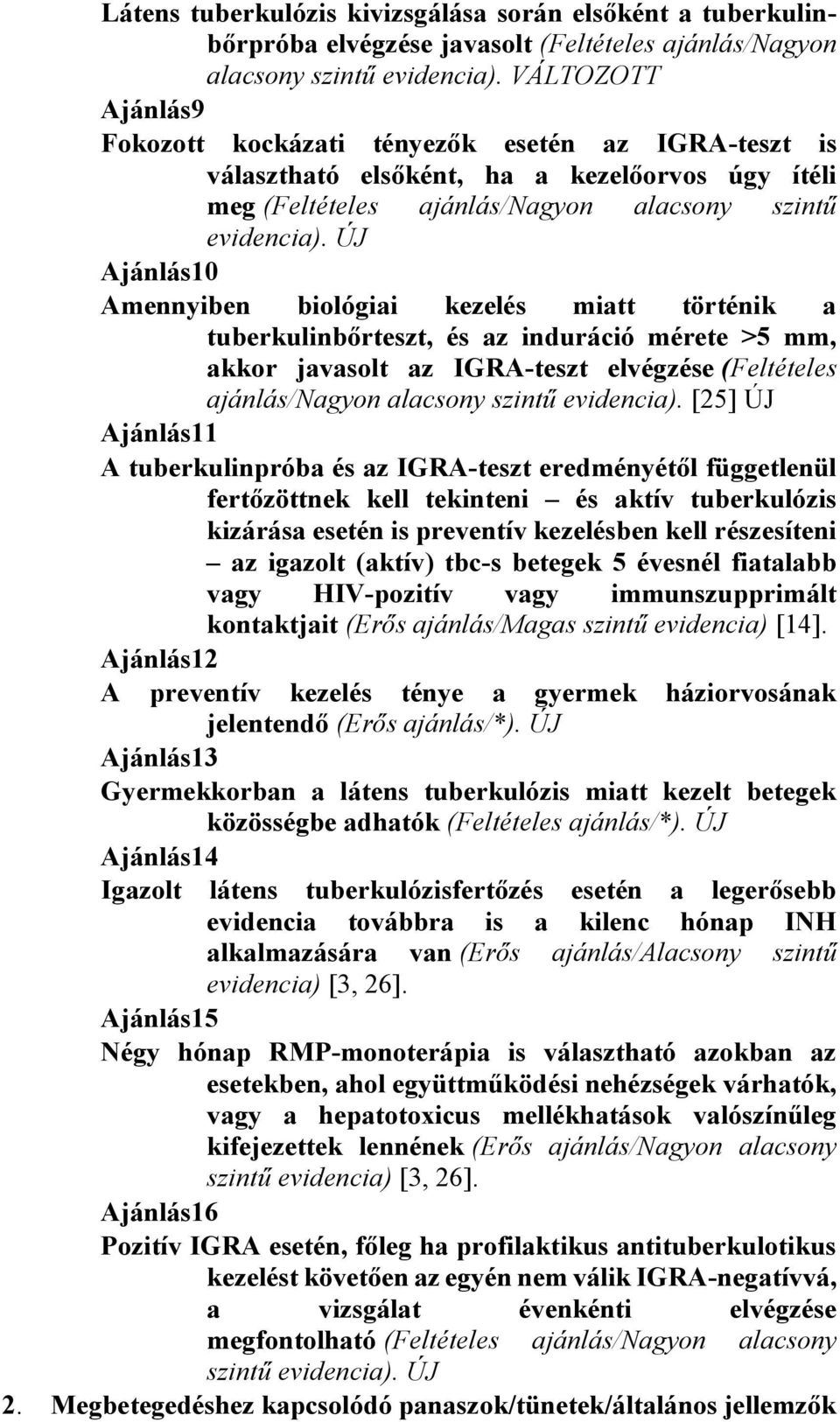 ÚJ Ajánlás10 Amennyiben biológiai kezelés miatt történik a tuberkulinbőrteszt, és az induráció mérete >5 mm, akkor javasolt az IGRA-teszt elvégzése (Feltételes ajánlás/nagyon alacsony szintű